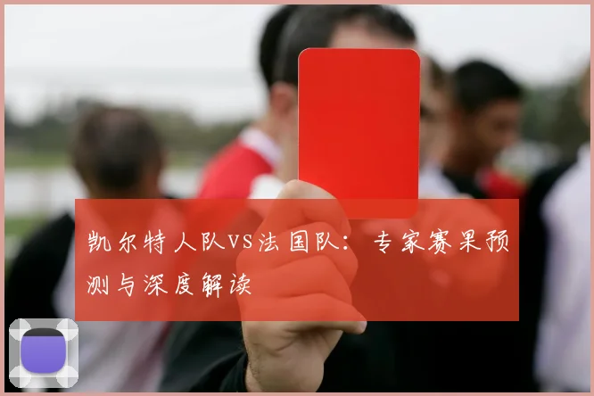 凯尔特人队vs法国队：专家赛果预测与深度解读