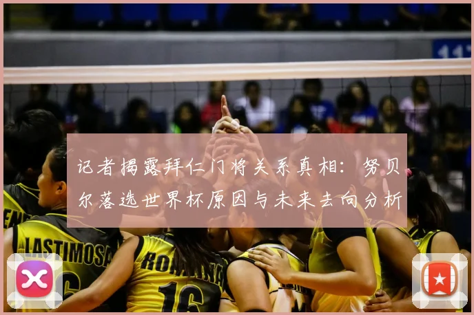 记者揭露拜仁门将关系真相：努贝尔落选世界杯原因与未来去向分析