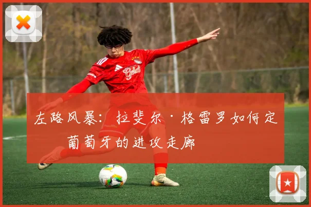 左路风暴：拉斐尔·格雷罗如何定义葡萄牙的进攻走廊
