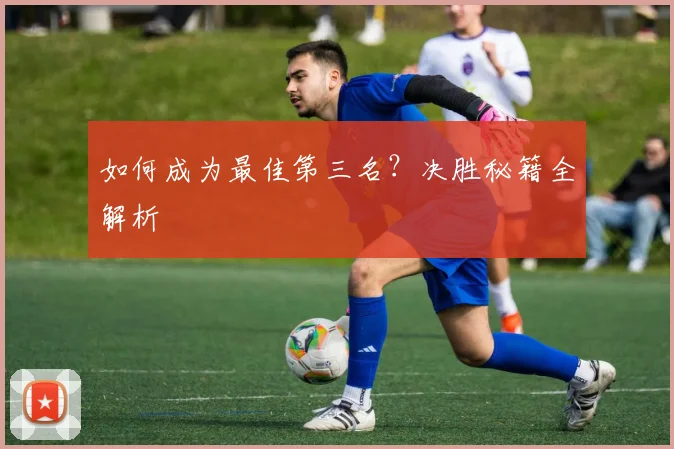 如何成为最佳第三名？决胜秘籍全解析
