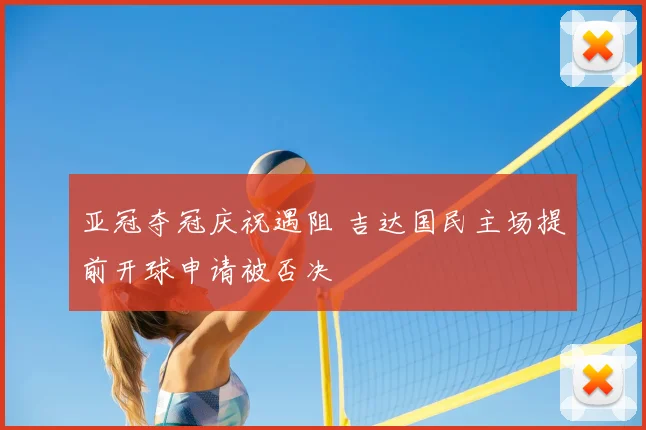亚冠夺冠庆祝遇阻 吉达国民主场提前开球申请被否决